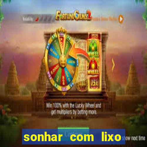 sonhar com lixo jogo do bicho